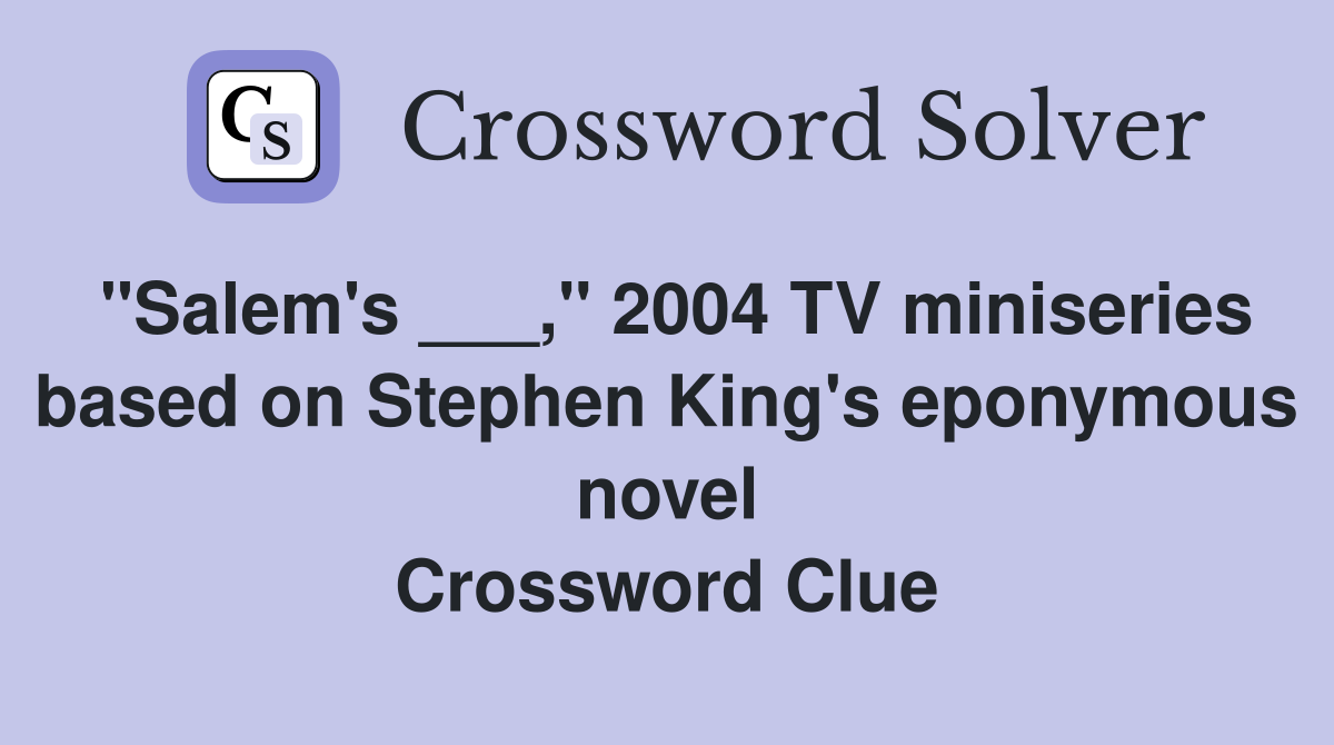 "Salem's ___," 2004 TV miniseries based on Stephen King's eponymous